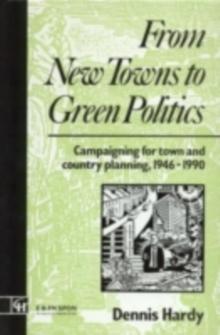 From New Towns to Green Politics : Campaigning for Town and Country Planning 1946-1990