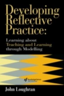 Developing Reflective Practice : Learning About Teaching And Learning Through Modelling