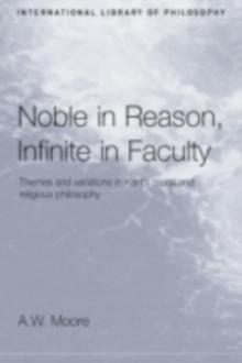 Noble in Reason, Infinite in Faculty : Themes and Variations in Kants Moral and Religious Philosophy