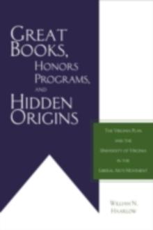 Great Books, Honors Programs, and Hidden Origins : The Virginia Plan and the University of Virginia in the Liberal Arts Movement