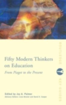 Fifty Modern Thinkers on Education : From Piaget to the Present Day