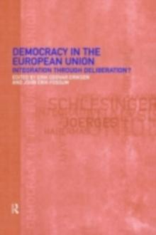 Democracy in the European Union : Integration Through Deliberation?