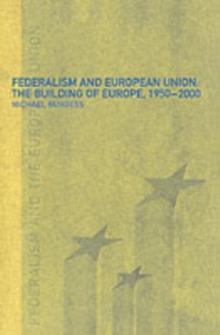 Federalism and the European Union : The Building of Europe, 1950-2000