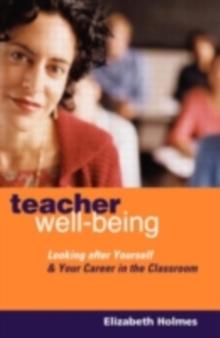 Teacher Well-Being : Looking After Yourself and Your Career in the Classroom