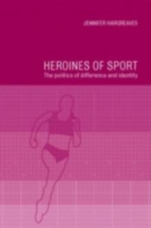 Heroines of Sport : The Politics of Difference and Identity