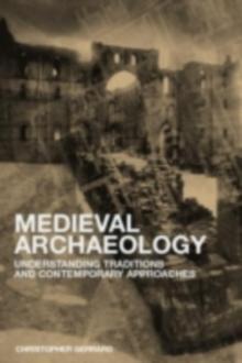 Medieval Archaeology : Understanding Traditions and Contemporary Approaches