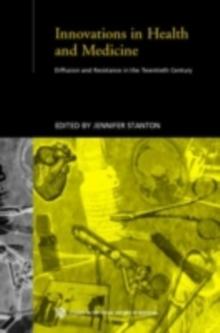 Innovations in Health and Medicine : Diffusion and Resistance in the Twentieth Century