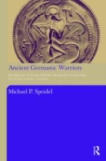 Ancient Germanic Warriors : Warrior Styles from Trajan's Column to Icelandic Sagas