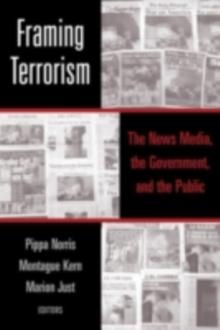 Framing Terrorism : The News Media, the Government and the Public