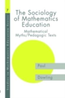 The Sociology of Mathematics Education : Mathematical Myths / Pedagogic Texts