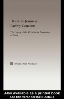 Heavenly Journeys, Earthly Concerns : The Legacy of the Mi'raj in the Formation of Islam