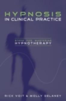 Hypnosis in Clinical Practice : Steps for Mastering Hypnotherapy