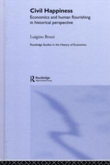 Civil Happiness : Economics and Human Flourishing in Historical Perspective