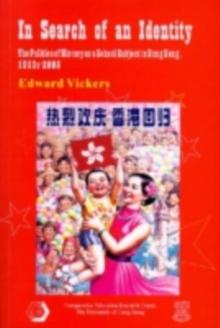 In Search of an Identity : The Politics of History Teaching in Hong Kong, 1960s-2000