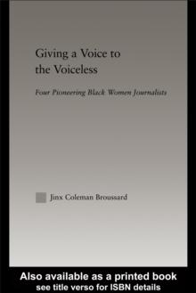 Giving a Voice to the Voiceless : Four Black Women Journalists, 1890-1950