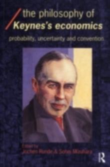 The Philosophy of Keynes' Economics : Probability, Uncertainty and Convention