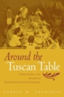 Around the Tuscan Table : Food, Family, and Gender in Twentieth Century Florence