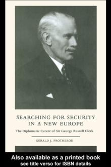 Searching for Security in a New Europe : The Diplomatic Career of Sir George Russell Clerk