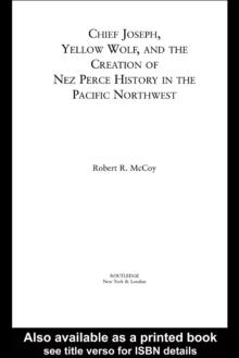 Chief Joseph, Yellow Wolf and the Creation of Nez Perce History in the Pacific Northwest