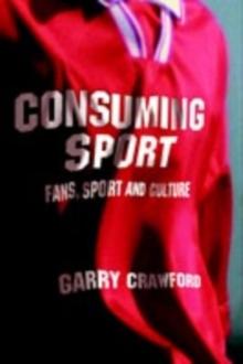 Consuming Sport : Fans, Sport and Culture