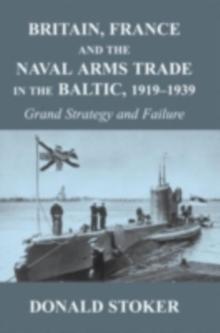 Britain, France and the Naval Arms Trade in the Baltic, 1919 -1939 : Grand Strategy and Failure