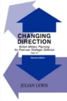 Changing Direction : British Military Planning for Post-war Strategic Defence, 1942-47