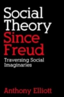 Social Theory Since Freud : Traversing Social Imaginaries