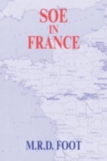 SOE in France : An Account of the Work of the British Special Operations Executive in France 1940-1944