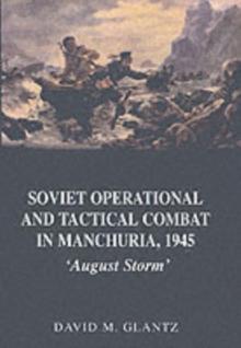 Soviet Operational and Tactical Combat in Manchuria, 1945 : 'August Storm'