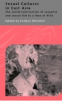 Sexual Cultures in East Asia : The Social Construction of Sexuality and Sexual Risk in a Time of AIDS