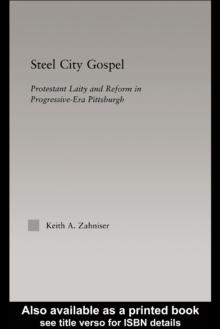 Steel City Gospel : Protestant Laity and Reform in Progressive-Era Pittsburgh