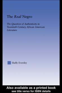 The Real Negro : The Question of Authenticity in Twentieth-Century African American Literature