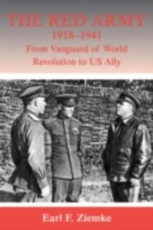 The Red Army, 1918-1941 : From Vanguard of World Revolution to America's Ally