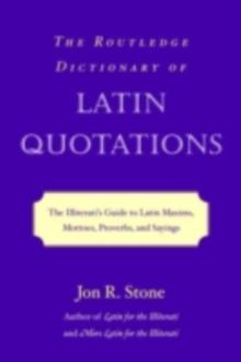 The Routledge Dictionary of Latin Quotations : The Illiterati's Guide to Latin Maxims, Mottoes, Proverbs, and Sayings