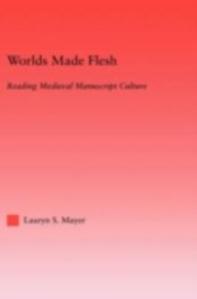 Worlds Made Flesh : Chronicle Histories and Medieval Manuscript Culture