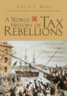 A World History of Tax Rebellions : An Encyclopedia of Tax Rebels, Revolts, and Riots from Antiquity to the Present