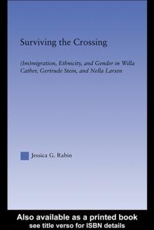 Surviving the Crossing : (Im)migration, Ethnicity, and Gender in Willa Cather, Gertrude Stein, and Nella Larsen