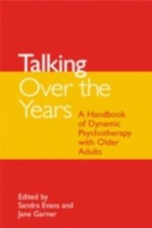 Talking Over the Years : A Handbook of Dynamic Psychotherapy with Older Adults