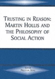 Trusting in Reason : Martin Hollis and the Philosophy of Social Action