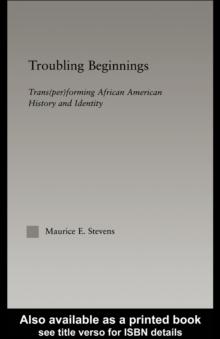 Troubling Beginnings : Trans(per)forming African American History and Identity