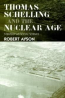 Thomas Schelling and the Nuclear Age : Strategy as Social Science