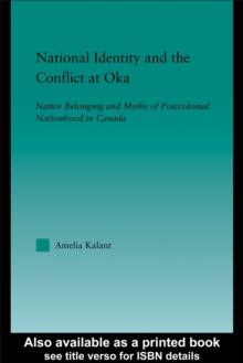 National Identity and the Conflict at Oka : Native Belonging and Myths of Postcolonial Nationhood in Canada