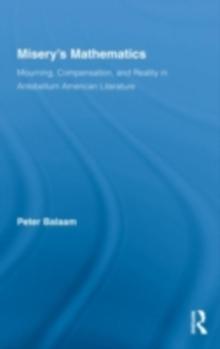 Misery's Mathematics : Mourning, Compensation, and Reality in Antebellum American Literature