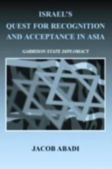 Israel's Quest for Recognition and Acceptance in Asia : Garrison State Diplomacy