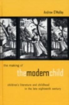 The Making of the Modern Child : Children's Literature and Childhood in the Late Eighteenth Century