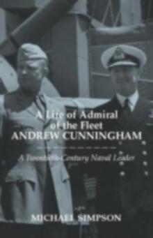 A Life of Admiral of the Fleet Andrew Cunningham : A Twentieth Century Naval Leader