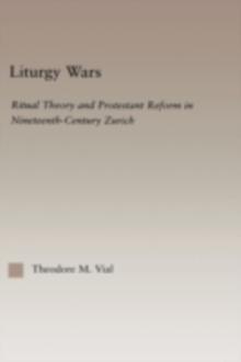 Liturgy Wars : Ritual Theory and Protestant Reform in Nineteenth-Century Zurich