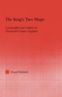 The King's Two Maps : Cartography and Culture in Thirteenth-Century England