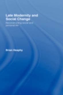 Late Modernity and Social Change : Reconstructing Social and Personal Life