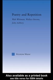 Poetry and Repetition : Walt Whitman, Wallace Stevens, John Ashbery